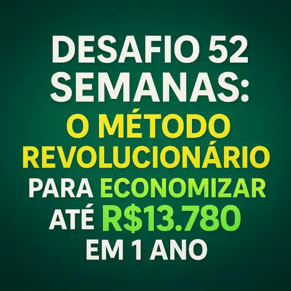 Desafio 52 Semanas: O Método Revolucionário Para Economizar Até R$13.780 em 1 Ano